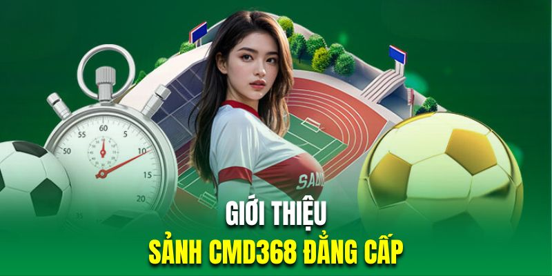 Đôi nét sảnh CMD368 cung cấp cá cược thể thao bùng nổ