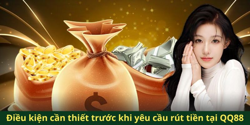 Điều kiện cần thiết trước khi yêu cầu rút tiền tại QQ88