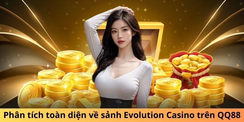 Phân tích toàn diện về sảnh Evolution Casino trên QQ88