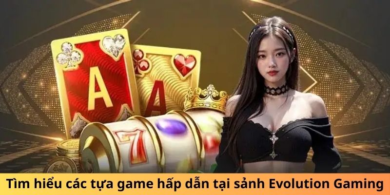 Tìm hiểu các tựa game hấp dẫn tại sảnh Evolution Gaming