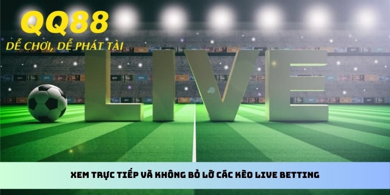 Xem trực tiếp và không bỏ lỡ các kèo live betting