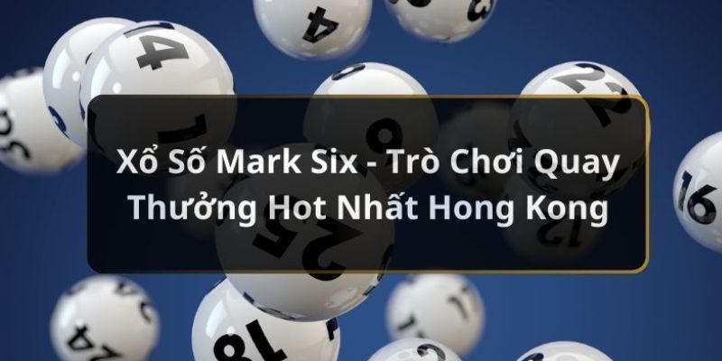 Hình thức quay xổ số Mark Six ngày càng phổ biến